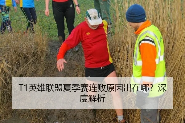 T1英雄联盟夏季赛连败原因出在哪？深度解析